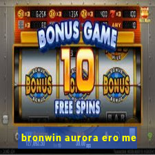 bronwin aurora ero me